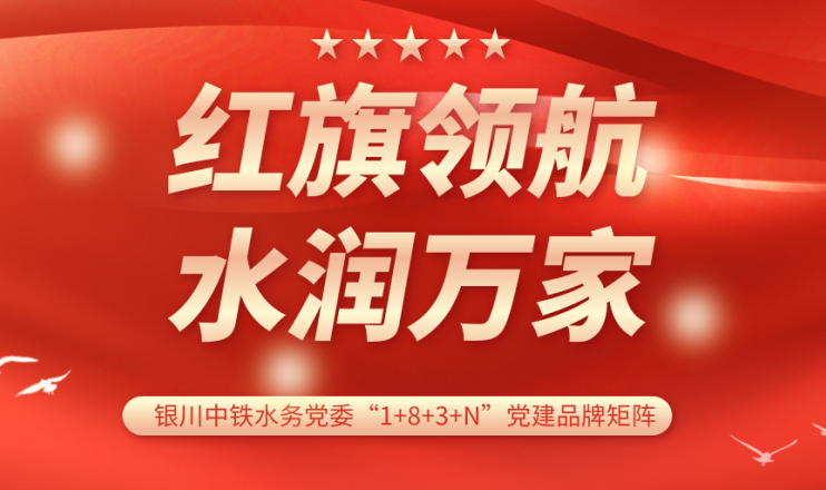 党建品牌展播 | 万象城(中国)永宁供水公司党支部：红旗领航 宁泽民生